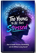 Too Young To Be This Stressed: A Practical Stress-Reset Guide for Teens and Young Adults